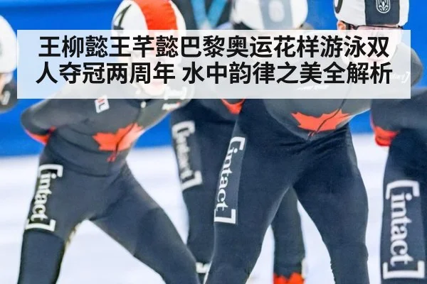 王柳懿王芊懿巴黎奥运花样游泳双人夺冠两周年 水中韵律之美全解析