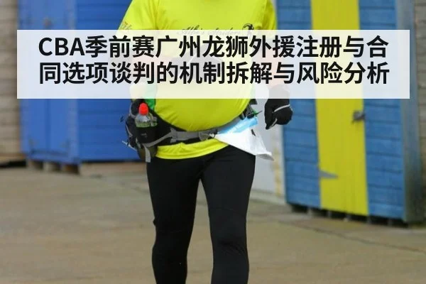 CBA季前赛广州龙狮外援注册与合同选项谈判的机制拆解与风险分析